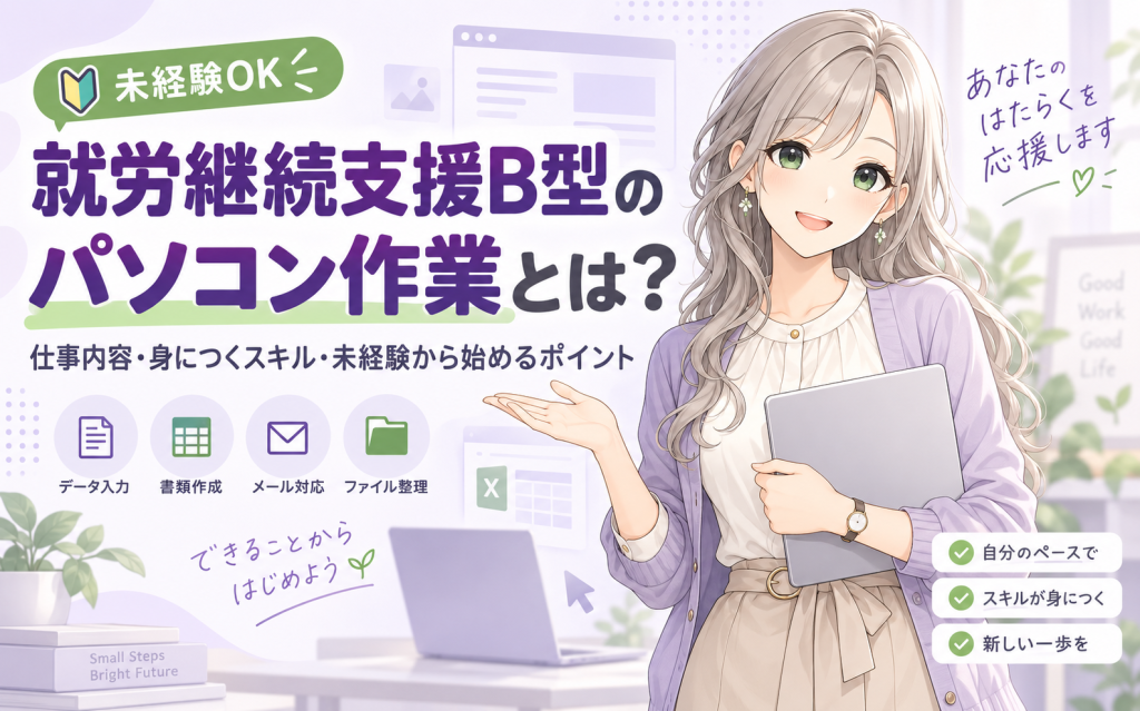 就労継続支援B型のパソコン作業とは?仕事内容・身につくスキル・未経験から始めるポイント